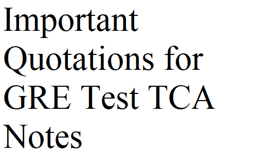Important Quotations for GRE Test TCA Notes