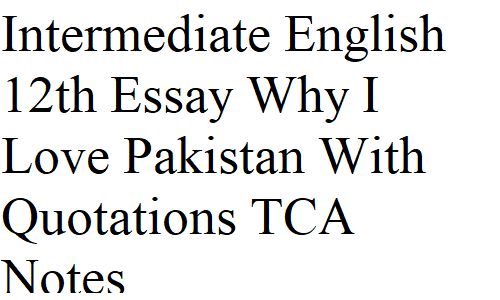 Intermediate English 12th Essay Why I Love Pakistan With Quotations