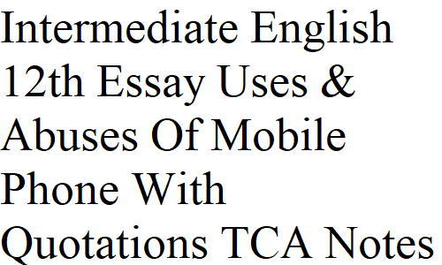 Intermediate English 12th Essay Uses And Abuses Of Mobile Phone With Quotations