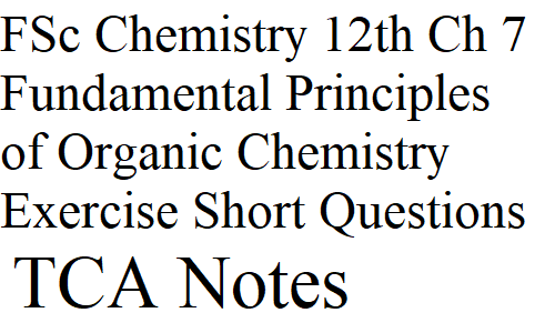FSc Chemistry 12th Ch 7 Fundamental Principles of Organic Chemistry Exercise Short Questions