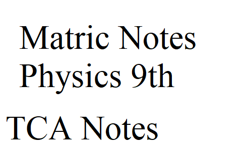Matric Notes Physics 9th TCA Notes