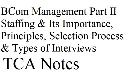 BCom Management Part II Staffing & Its Importance, Principles, Selection Process & Types of Interviews