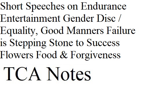 Short Speeches on Endurance, Entertainment, Gender Discrimination / Equality, Good Manners, Failure is the Stepping Stone to Success, Flowers, Food & Forgiveness