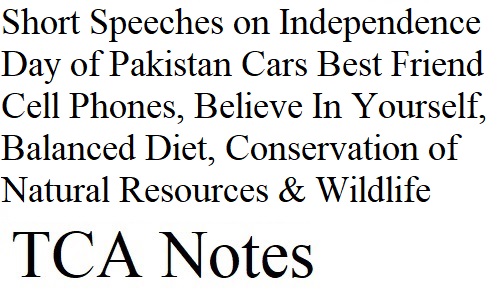 Short Speeches on Independence Day of Pakistan, Cars, Best Friend, Cell Phones, Believe In Yourself, Balanced Diet, Conservation of Natural Resources & Wildlife