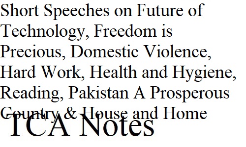 Short Speeches on Future of Technology, Freedom is Precious, Domestic Violence, Hard Work, Health and Hygiene, Reading, Pakistan A Prosperous Country & House and Home