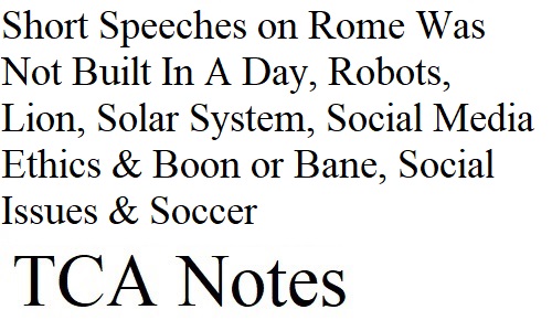 Short Speeches on Rome Was Not Built In A Day, Robots, Lion, Solar System, Social Media Ethics & Boon or Bane, Social Issues & Soccer