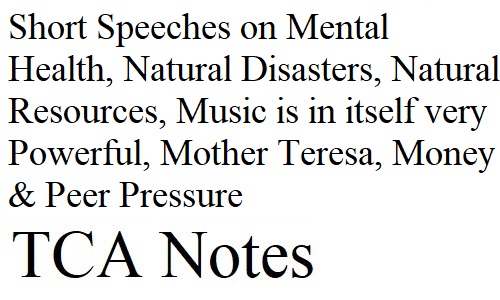 Short Speeches on Mental Health, Natural Disasters, Natural Resources, Music is in itself very Powerful, Mother Teresa, Money & Peer Pressure